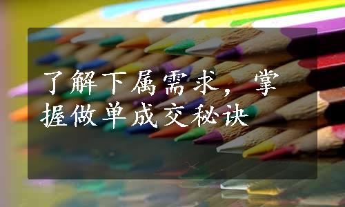 了解下属需求，掌握做单成交秘诀