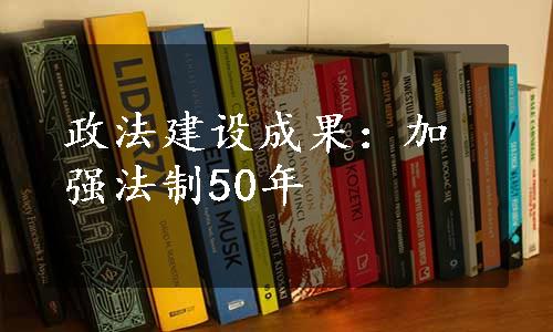 政法建设成果：加强法制50年