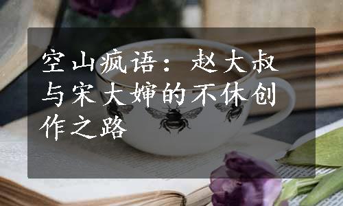 空山疯语：赵大叔与宋大婶的不休创作之路