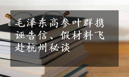 毛泽东高参叶群携诬告信、假材料飞赴杭州秘谈