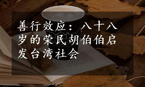 善行效应：八十八岁的荣民胡伯伯启发台湾社会