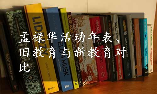 孟禄华活动年表、旧教育与新教育对比