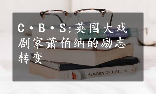 C·B·S:英国大戏剧家萧伯纳的励志转变