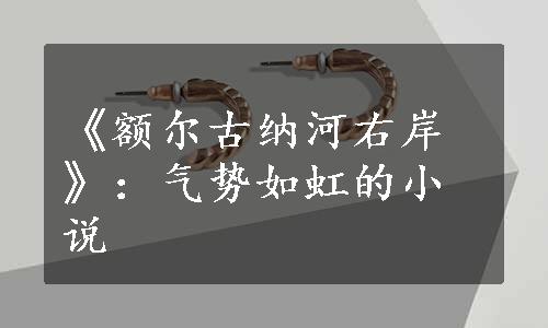 《额尔古纳河右岸》：气势如虹的小说