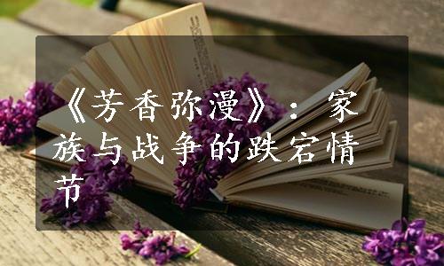 《芳香弥漫》：家族与战争的跌宕情节