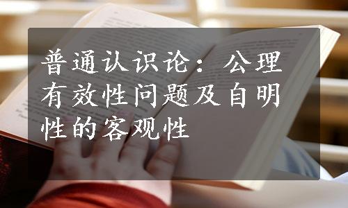 普通认识论：公理有效性问题及自明性的客观性