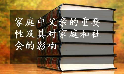 家庭中父亲的重要性及其对家庭和社会的影响