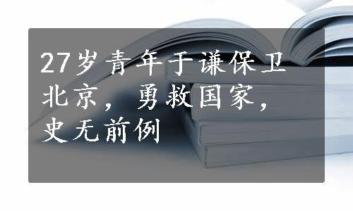 27岁青年于谦保卫北京，勇救国家，史无前例