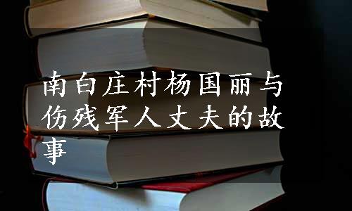 南白庄村杨国丽与伤残军人丈夫的故事