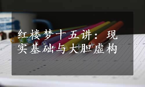 红楼梦十五讲：现实基础与大胆虚构