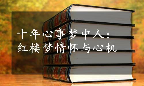 十年心事梦中人：红楼梦情怀与心机