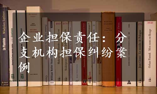 企业担保责任：分支机构担保纠纷案例