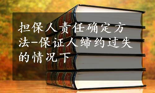 担保人责任确定方法-保证人缔约过失的情况下