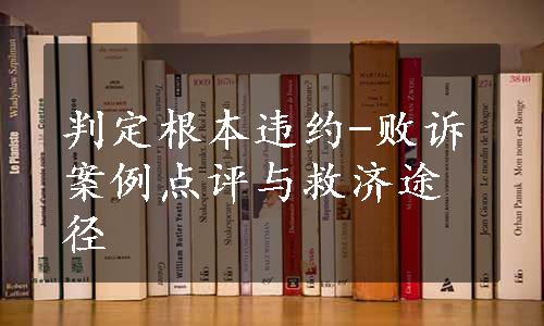 判定根本违约-败诉案例点评与救济途径