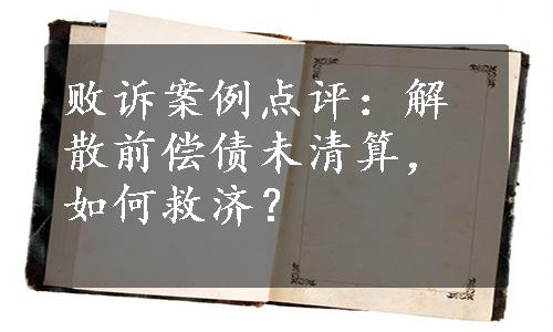 败诉案例点评：解散前偿债未清算，如何救济？