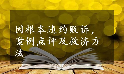 因根本违约败诉，案例点评及救济方法