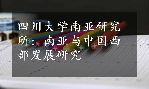 四川大学南亚研究所：南亚与中国西部发展研究