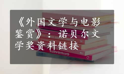 《外国文学与电影鉴赏》：诺贝尔文学奖资料链接