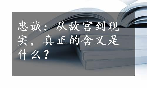 忠诚：从故宫到现实，真正的含义是什么？