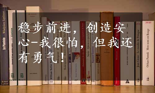 稳步前进，创造安心-我很怕，但我还有勇气！