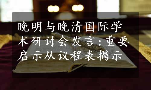 晚明与晚清国际学术研讨会发言:重要启示从议程表揭示