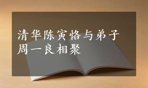 清华陈寅恪与弟子周一良相聚