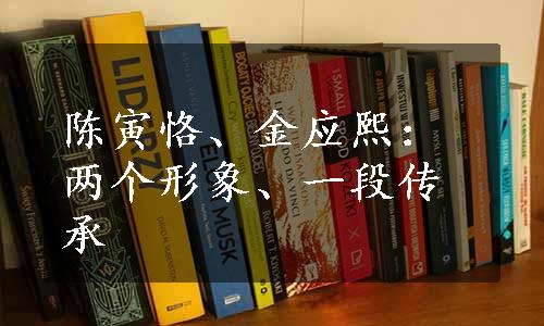 陈寅恪、金应熙：两个形象、一段传承