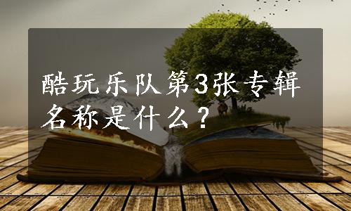 酷玩乐队第3张专辑名称是什么？