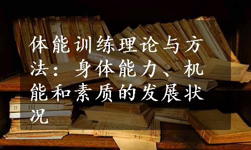 体能训练理论与方法：身体能力、机能和素质的发展状况