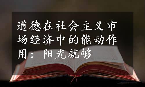 道德在社会主义市场经济中的能动作用：阳光就够