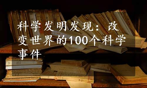 科学发明发现：改变世界的100个科学事件