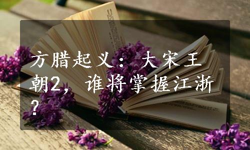 方腊起义：大宋王朝2，谁将掌握江浙？