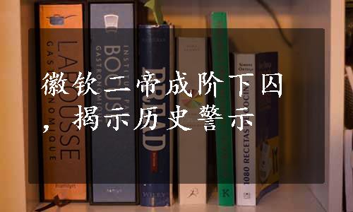 徽钦二帝成阶下囚，揭示历史警示