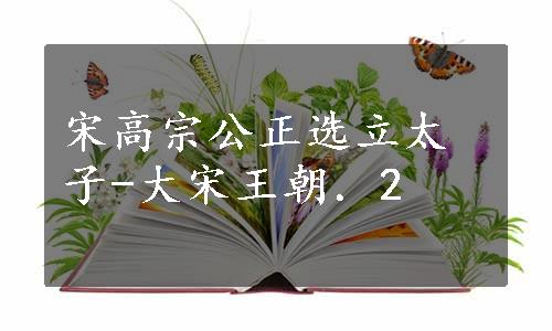 宋高宗公正选立太子-大宋王朝．2