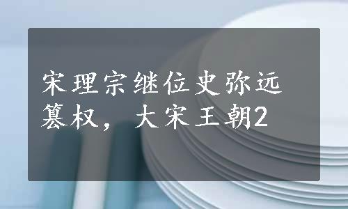 宋理宗继位史弥远篡权，大宋王朝2