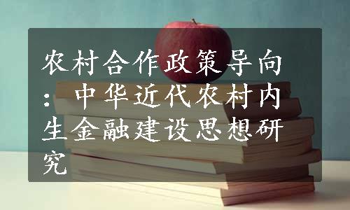 农村合作政策导向：中华近代农村内生金融建设思想研究