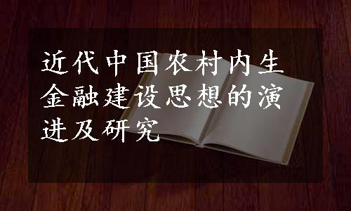 近代中国农村内生金融建设思想的演进及研究