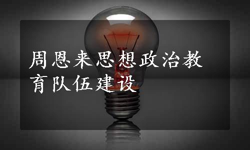 周恩来思想政治教育队伍建设