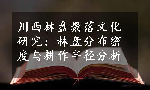 川西林盘聚落文化研究：林盘分布密度与耕作半径分析