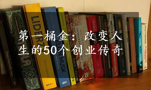 第一桶金：改变人生的50个创业传奇