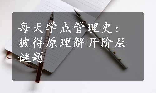 每天学点管理史：彼得原理解开阶层谜题