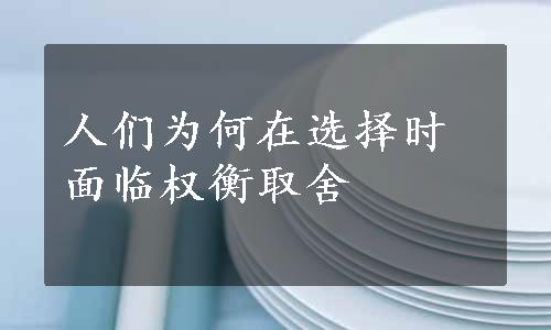 人们为何在选择时面临权衡取舍