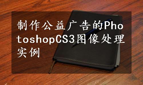 制作公益广告的PhotoshopCS3图像处理实例