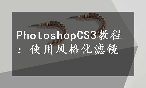 PhotoshopCS3教程：使用风格化滤镜