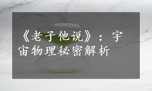 《老子他说》：宇宙物理秘密解析