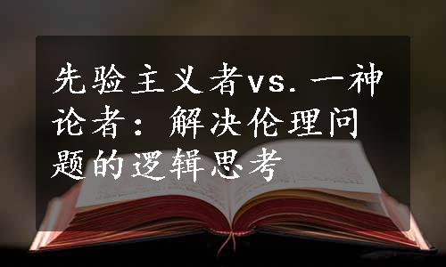 先验主义者vs.一神论者：解决伦理问题的逻辑思考