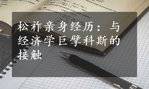 松祚亲身经历：与经济学巨擘科斯的接触