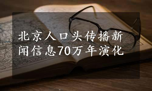 北京人口头传播新闻信息70万年演化