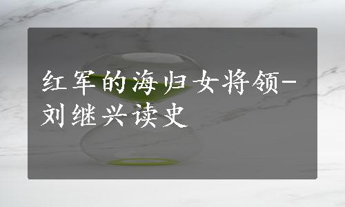 红军的海归女将领-刘继兴读史