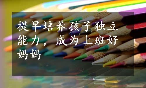 提早培养孩子独立能力，成为上班好妈妈